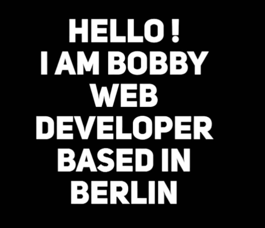 Text: Hello I am Bobby Webdeveloper based in Berlin